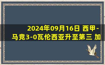 2024年09月16日 西甲-马竞3-0瓦伦西亚升至第三 加拉格尔、阿尔瓦雷斯西甲首球